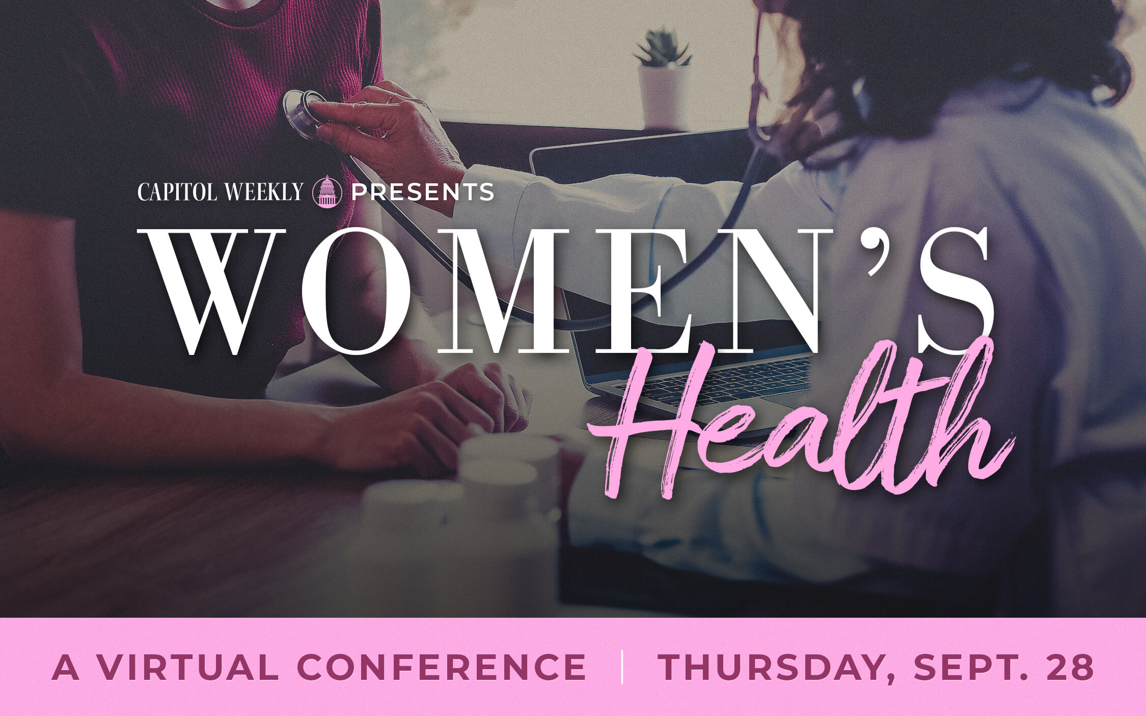 WOMEN'S HEALTH CONFERENCE SEPT. 28, 2023 Capitol Weekly Capitol